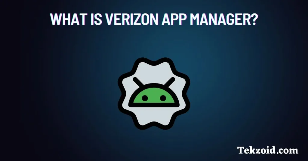 What is Verizon App Manager? Manage or Disable It Easily