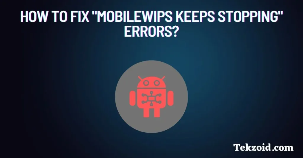 fix Mobilewips keeps stopping errors