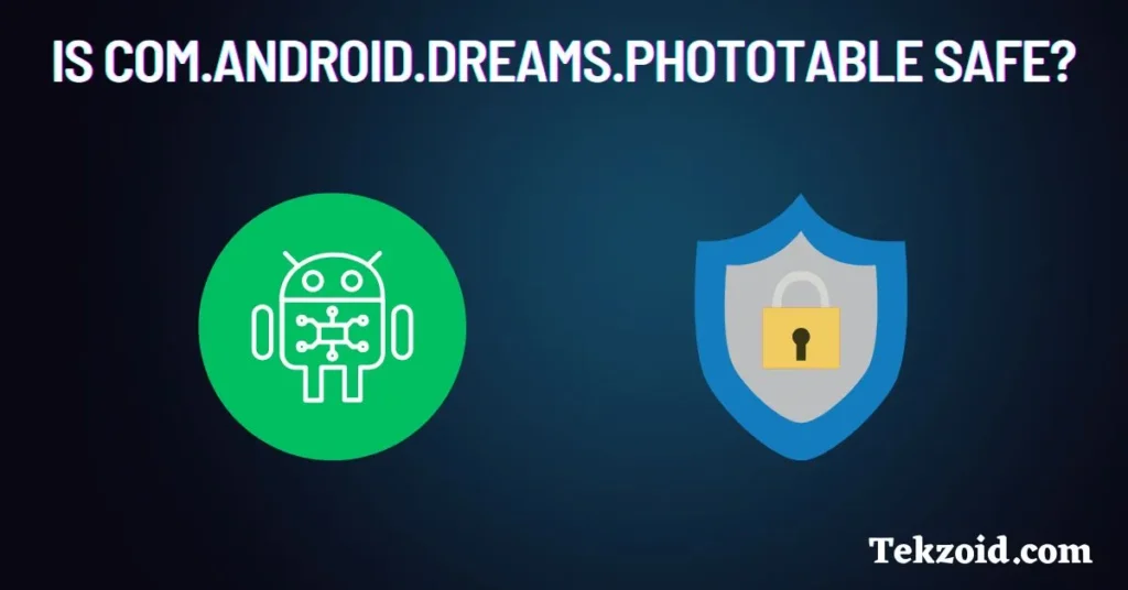 Is com.android.dreams.phototable safe