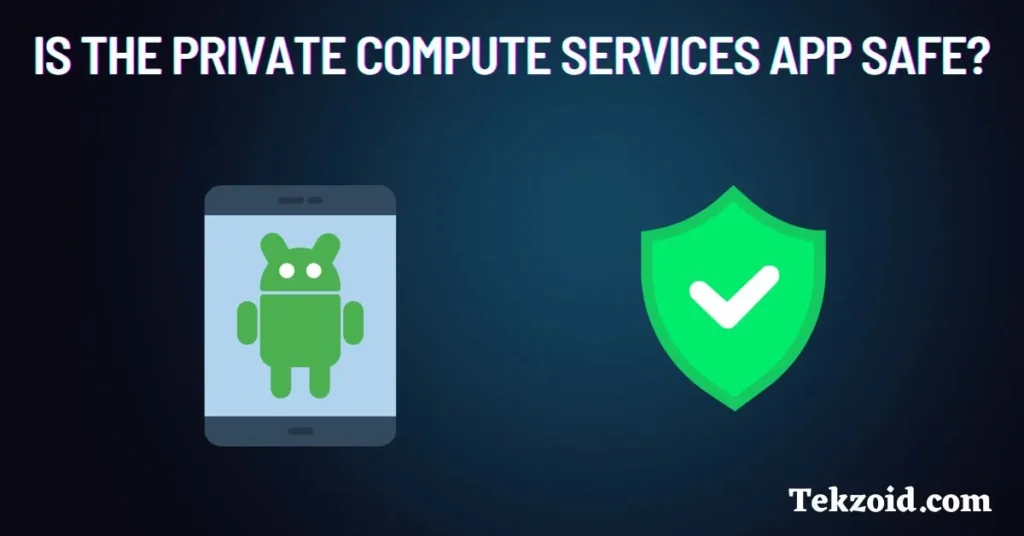 Is the Private Compute Services App Safe