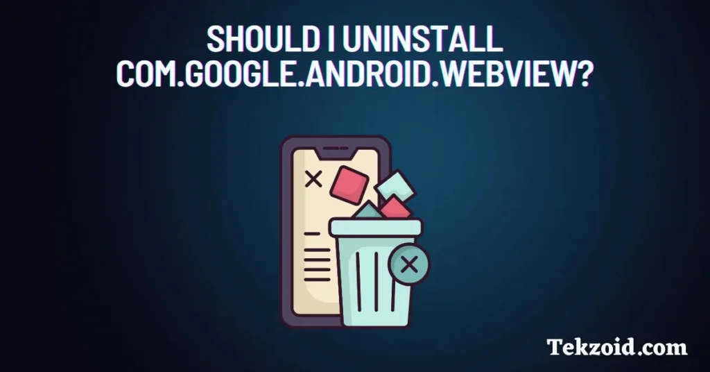 Should I uninstall com.google.android.webview