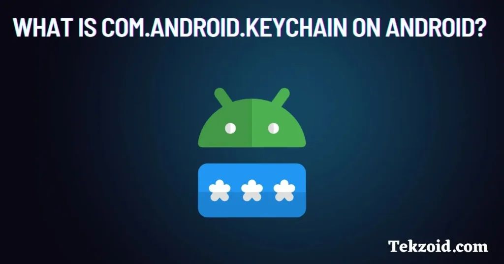 What is com.android.keychain