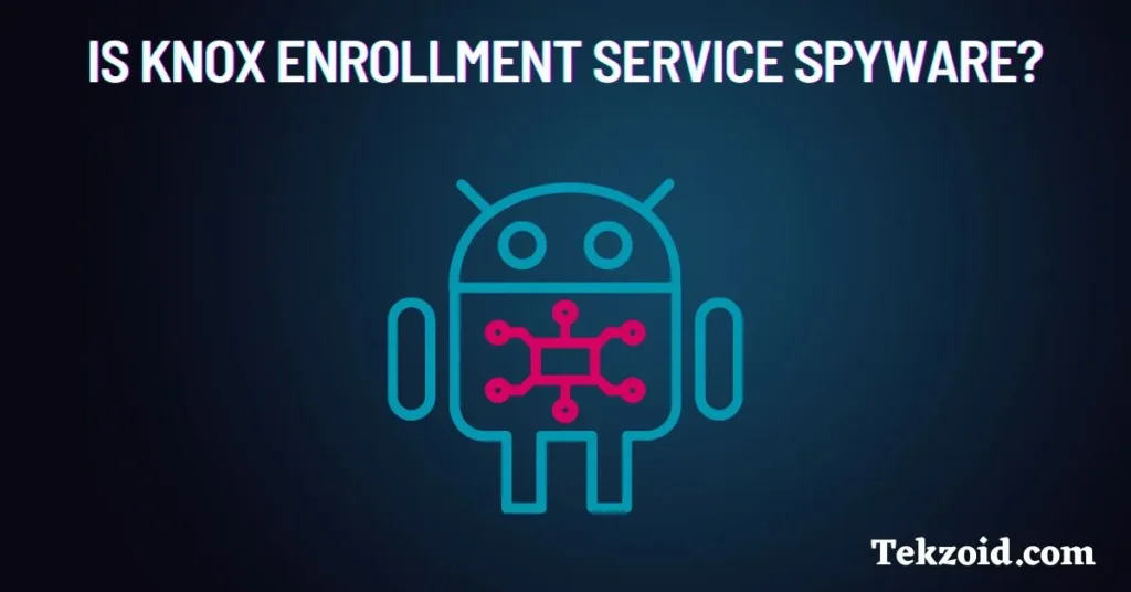 Is Knox Enrollment Service Spyware